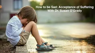 How to be Sad: Acceptance of Suffering and Understanding Depression with Dr. Susan O'Grady