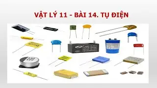 VẬT L&Yacute; 11 - B&Agrave;I 14: TỤ ĐIỆN - CTST