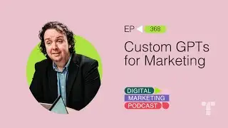 Custom GPTs for Marketing | Episode 368 | The Digital Marketing Podcast