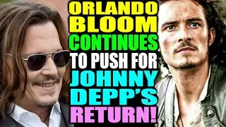 Orlando Bloom continues to PUSH for Johnny Depp's RETURN!