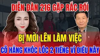 CHẤN ĐỘNG: Diễn Đ&agrave;n 216 Bị Mời L&ecirc;n L&agrave;m Việc Vụ C&ocirc; Hằng & C&ocirc; Hằng Kh&oacute;c L&oacute;c Thảm Thiết V&igrave; Điều N&agrave;y!