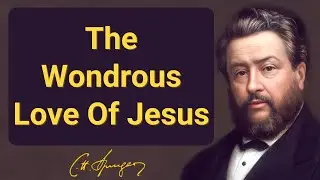 The Wondrous Love Of Jesus | Charles Spurgeon | Devotional | 