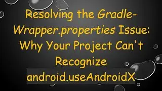 Resolving the Gradle-Wrapper.properties Issue: Why Your Project Can't Recognize android.useAndroidX