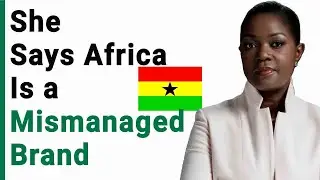 She Says Africa Is a Mismanaged Brand &mdash; Here&rsquo;s Why