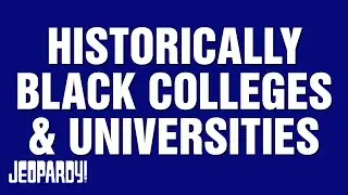 Historically Black Colleges & Universities | Category | JEOPARDY!