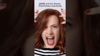 ADHD and the Shame That Follows Impulsivity