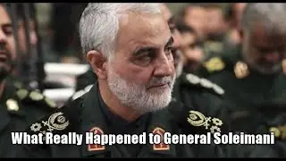 What Really Happened to General Soleimani?