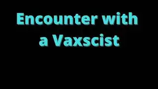 Encounter with a Vaxscist!