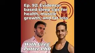 Evidence-based sleep tips for health, muscle growth, and fat loss - With Greg Potter PhD - Ep. 92