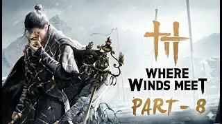 Where Winds Meet – A New Legend Begins (Part 8)