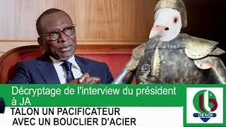 (DENDI) DECRYPTAGE DE L'INTERVIEW DU PRESIDENT A JA: TALON UN  PACIFICATEUR AVEC UN BOUCLIER D'ACIER
