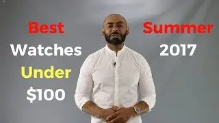6 Best Watches Under $ 100 ( Summer 2017 )