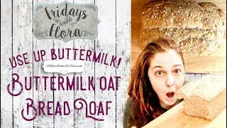 Use up Buttermilk! Make My Buttermilk Oat Bread Recipe, Fridays with Flora Ep: 103