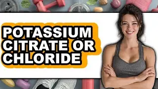 Potassium Citrate vs. Potassium Chloride: Which is Better for Health?