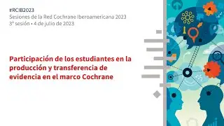 Participaci&oacute;n de los estudiantes en la producci&oacute;n y transferencia de evidencia en el marco Cochrane