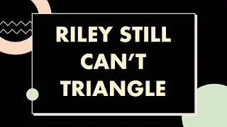 Riley Still Can't Triangle