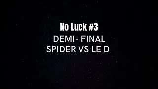 SPIDER VS LE D (SG - YUDAT) - DEMI FINALE - NOLUCK #3