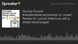 #VacationMode all-inclusive vs. cruise?  Review St. Lucia & What to do with a limited travel budget!