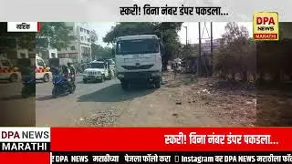 DPA NEWS MARATHI:नाशिकमध्ये खुलेआम वाळू तस्करी! विना नंबर डंपर पकडला...