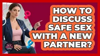 How To Discuss Safe Sex With A New Partner?