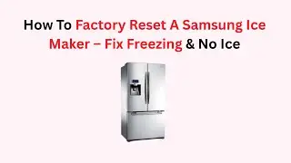 How To Factory Reset A Samsung Ice Maker &ndash; Fix Freezing & No Ice