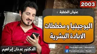 اليوجينيا و مخططات الابادة البشرية  ♦ 2003 ♦ الدكتور عدنان إبراهيم