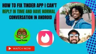 How to Fix Tinder App I Can't Reply in Time and Have Normal Conversation in Android After New Update