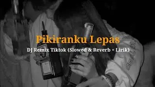 DJ Pikiranku Lepas Melayang-layang (Slowed & Reverb + Lirik) FULL TikTok Viral 🎧