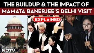 Mamata Banerjee Supreme Court | The Buildup And The Impact Of Mamata Banerjee's Delhi Visit