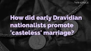 How Did Early Dravidian Nationalists Promote &lsquo;Casteless&rsquo; Marriage?