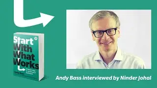 Start With What Works: A Faster Way to Grow Your Business | Andy Bass interviewed by Ninder Johal