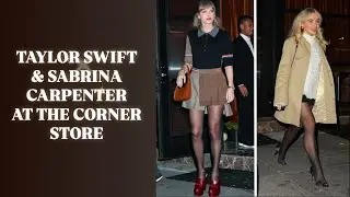 TAYLOR SWIFT & SABRINA CARPENTER AT THE CORNER STORE