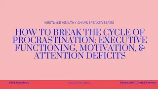 How to break the cycle of procrastination: Executive Functioning, Motivation, & Attention Deficits
