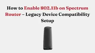 Как включить 802.11b на Spectrum Router &mdash; настройка совместимости с устаревшими устройствами