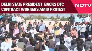 Delhi State President  Backs DTC Contract Workers Amid Protest Against BJP Government