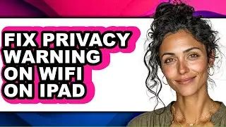 How to Fix Privacy Warning on Wifi on Ipad - Full Guide
