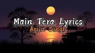 MAIN TERA - ARIJIT SINGH