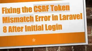 Fixing the CSRF Token Mismatch Error in Laravel 8 After Initial Login
