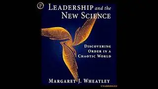 Leadership and the New Science: Discovering Order in a Chaotic World - Margaret J Wheatley