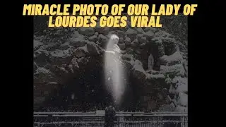 MIRACLE PHOTO OF OUR LADY OF LOURDES GOES VIRAL  -