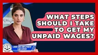 What Steps Should I Take To Get My Unpaid Wages? - Labor and Employment Law Expert