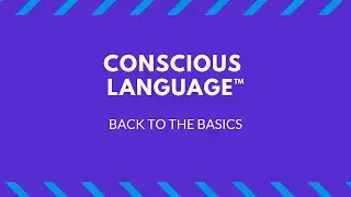 Conscious Language- Back to the basics