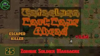 Cataclysm: Dark Days Ahead -- Episode 25: Zombie Soldier Massacre -- Escaped Killer