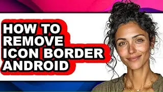 How to Remove Icon Border Android - Easy Guide