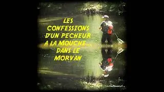 Confessions d'un Pêcheur à la Mouche... dans le Morvan