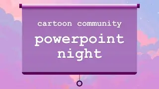 The Cartoon Community Presents: Powerpoint Night