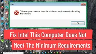 Fix Intel This Computer Does Not Meet The Minimum Requirements For Installing The Software