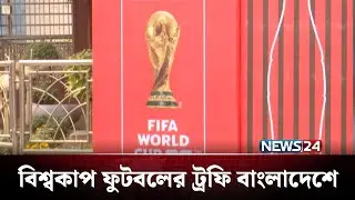 বিশ্বকাপ ফুটবলের ট্রফি বাংলাদেশে | News24 Sports