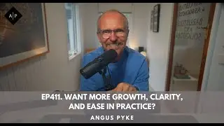 Ep411. Want More Growth, Clarity, And Ease In Practice?. Angus Pyke