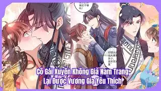 [FULL BỘ 16h] Cô Gái Xuyên Không Giả Nam Trang Lại Được Vương Gia Yêu Thích